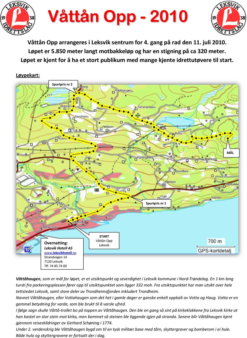 leksvikhotell.no Strandvegen 14 7120 Leksvik Tlf: 74 85 74 00 Våttåhaugen, som er mål for løpet, er et utsiktspunkt og severdighet i Leksvik kommune i Nord ord-trøndelag.