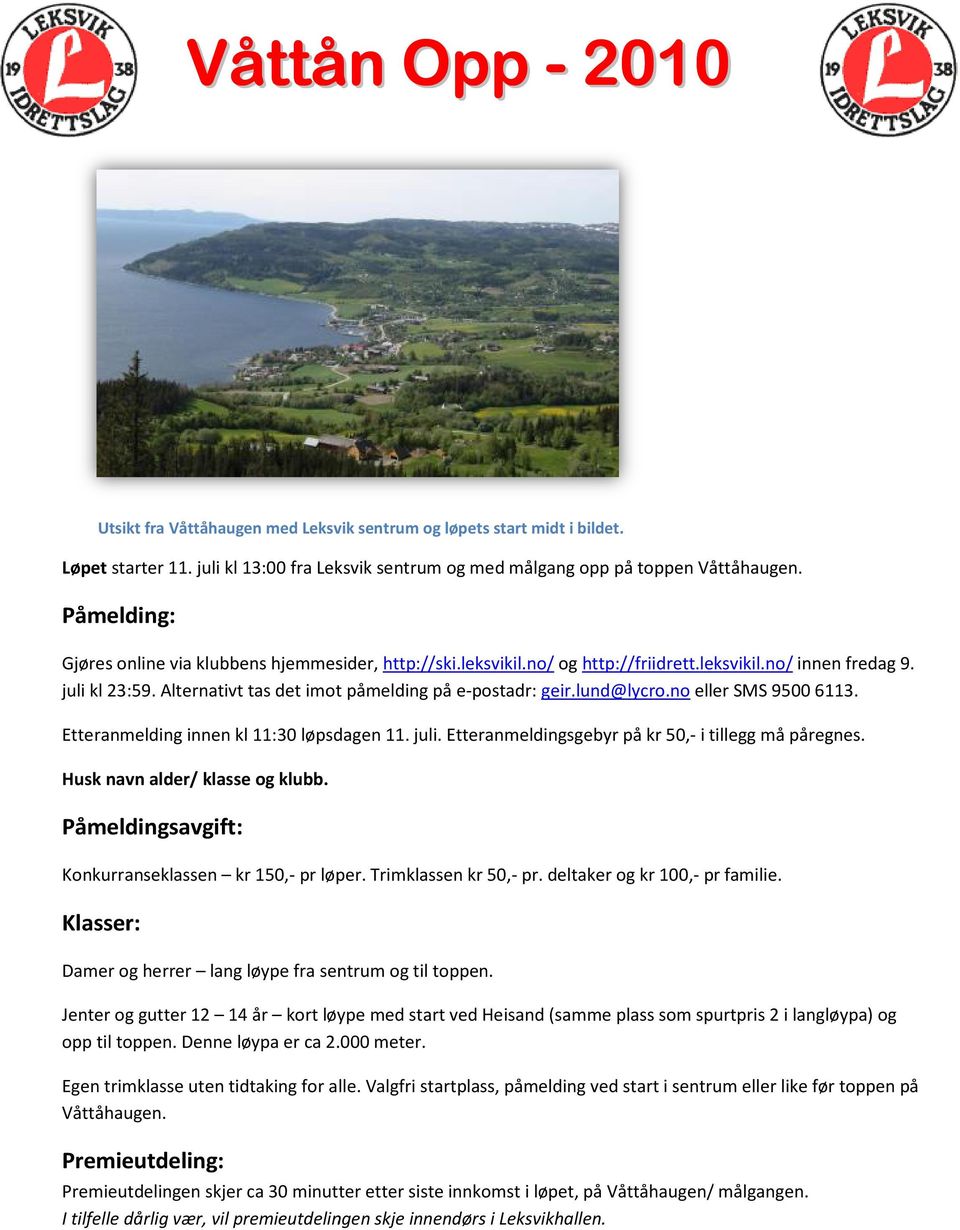 lund@lycro.no eller SMS 9500 6113. Etteranmelding innen kl 11:30 løpsdagen 11. juli. Etteranmeldingsgebyr på kr 50,- i tillegg må påregnes. Husk navn alder/ klasse og klubb.