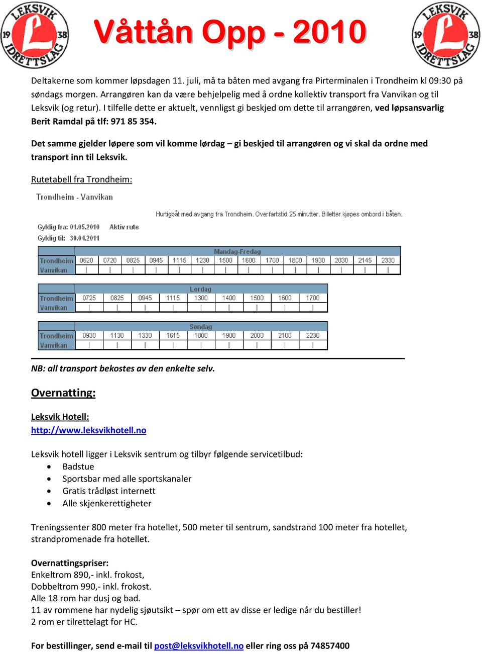 I tilfelle dette er aktuelt, vennligst gi beskjed om dette til arrangøren, ved løpsansvarlig Berit Ramdal på tlf: 971 85 354.