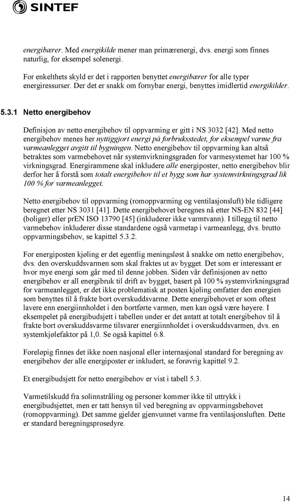 1 Netto energibehov Definisjon av netto energibehov til oppvarming er gitt i NS 3032 [42].