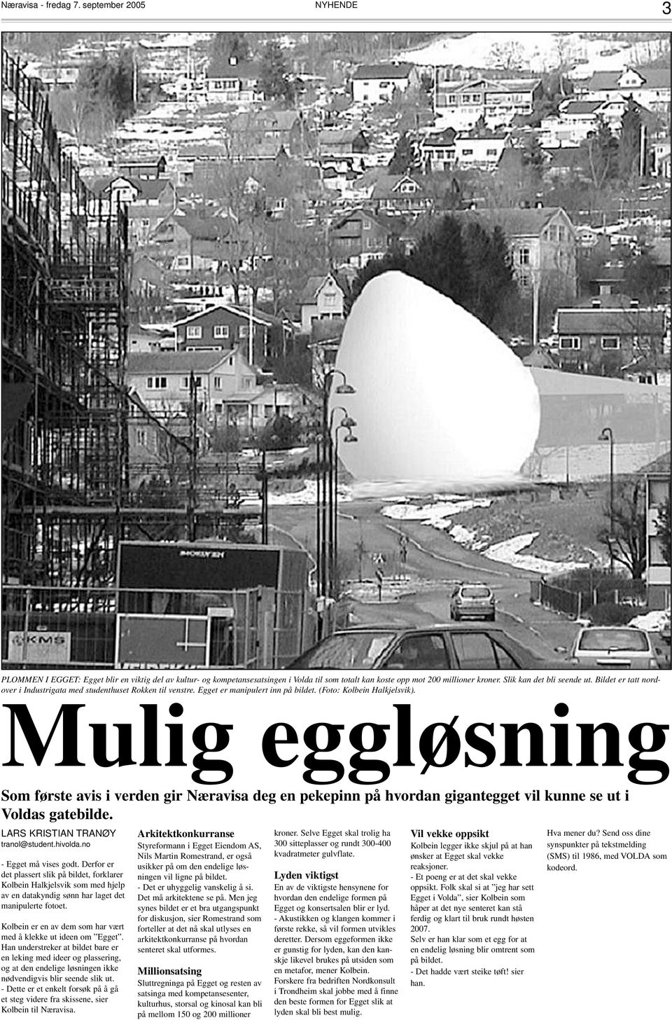 Mulig eggløsning Som første avis i verden gir Næravisa deg en pekepinn på hvordan gigantegget vil kunne se ut i Voldas gatebilde. LARS KRISTIAN TRANØY tranol@student.hivolda.no - Egget må vises godt.