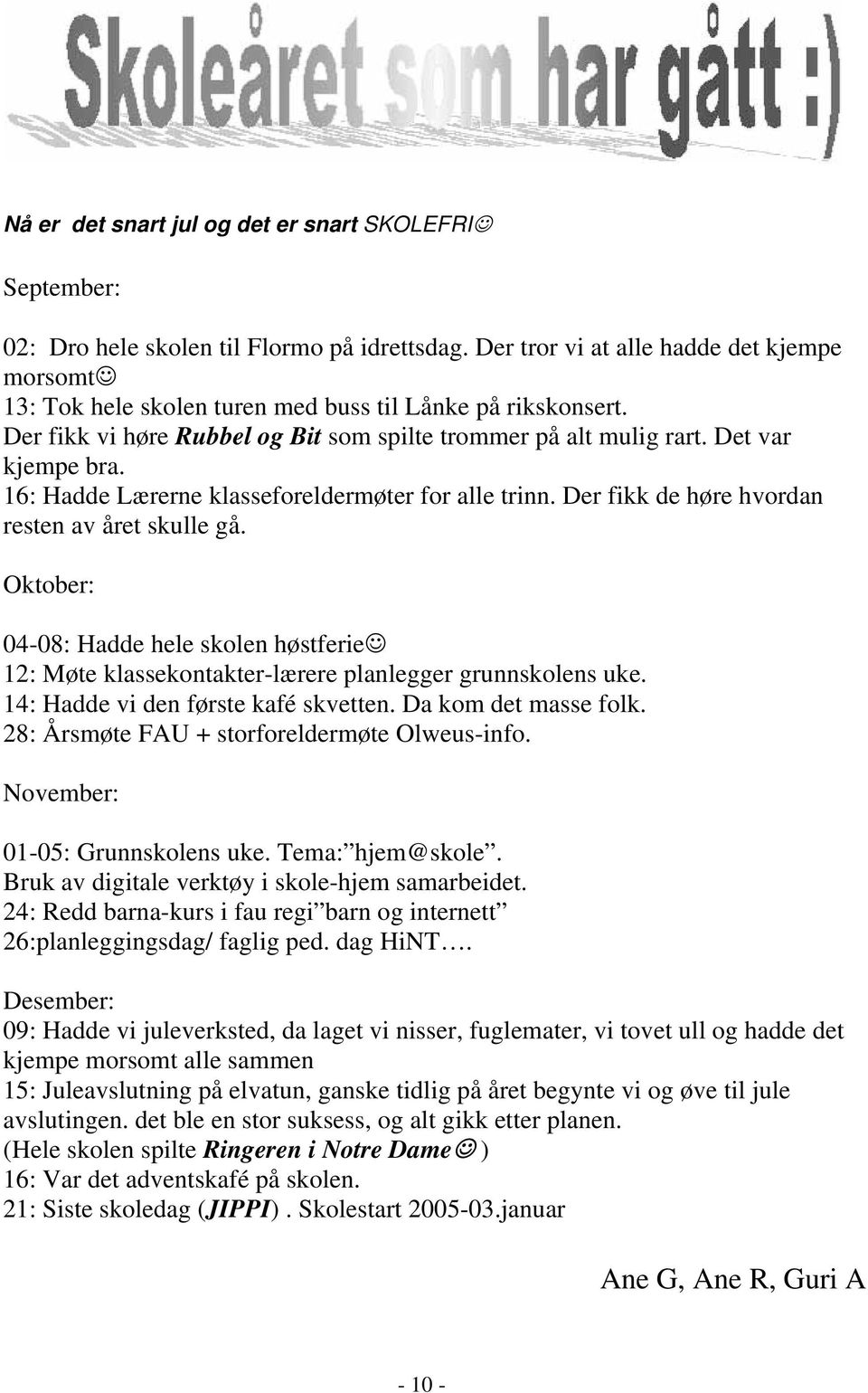 16: Hadde Lærerne klasseforeldermøter for alle trinn. Der fikk de høre hvordan resten av året skulle gå.