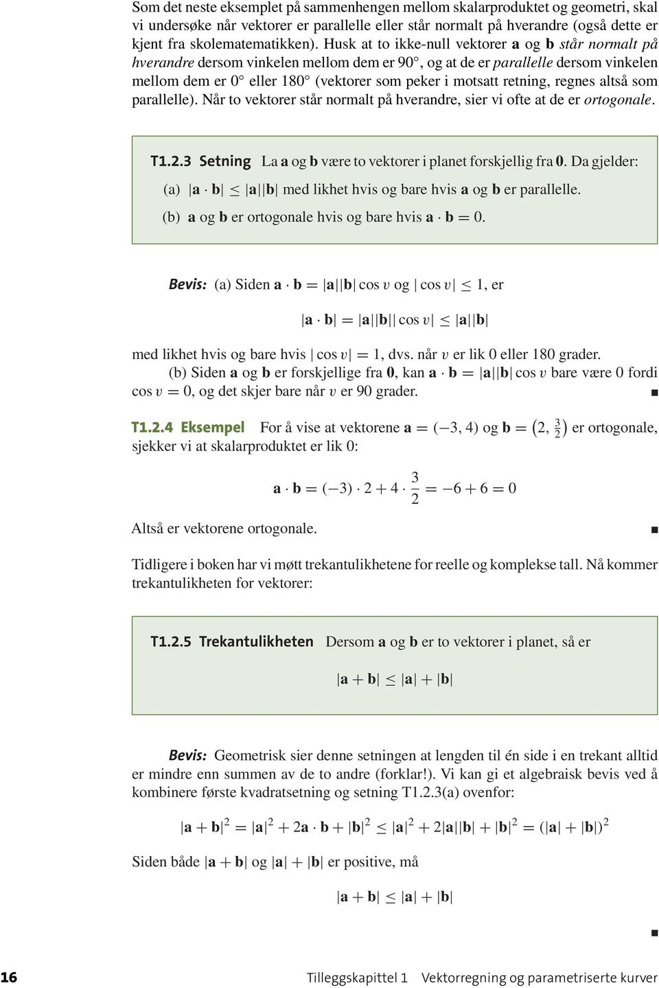 som prllelle). Når to vektorer står normlt på hverndre, sier vi ofte t de er ortogonle. T1.2.3 Setning L og være to vektorer i plnet forskjellig fr 0.