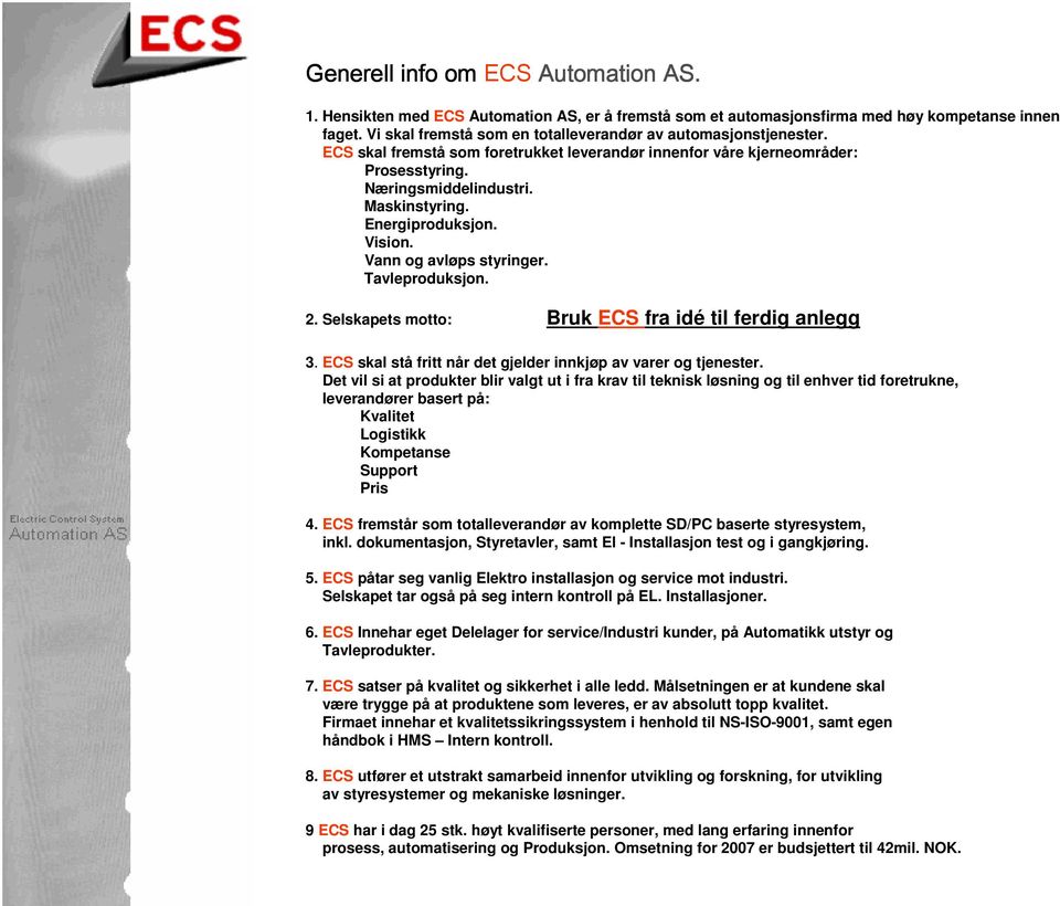 Energiproduksjon. Vision. Vann og avløps styringer. Tavleproduksjon. 2. Selskapets motto: Bruk ECS fra idé til ferdig anlegg 3. ECS skal stå fritt når det gjelder innkjøp av varer og tjenester.