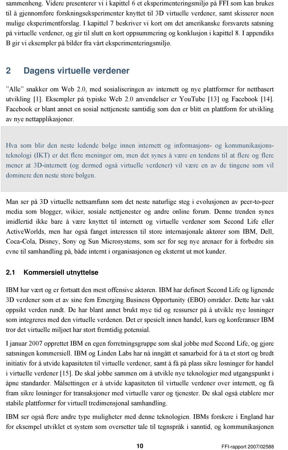 eksperimentforslag. I kapittel 7 beskriver vi kort om det amerikanske forsvarets satsning på virtuelle verdener, og gir til slutt en kort oppsummering og konklusjon i kapittel 8.