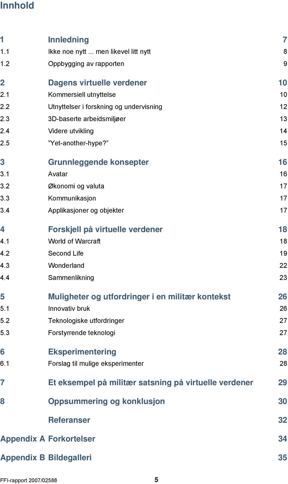 3 Kommunikasjon 17 3.4 Applikasjoner og objekter 17 4 Forskjell på virtuelle verdener 18 4.1 World of Warcraft 18 4.2 Second Life 19 4.3 Wonderland 22 4.