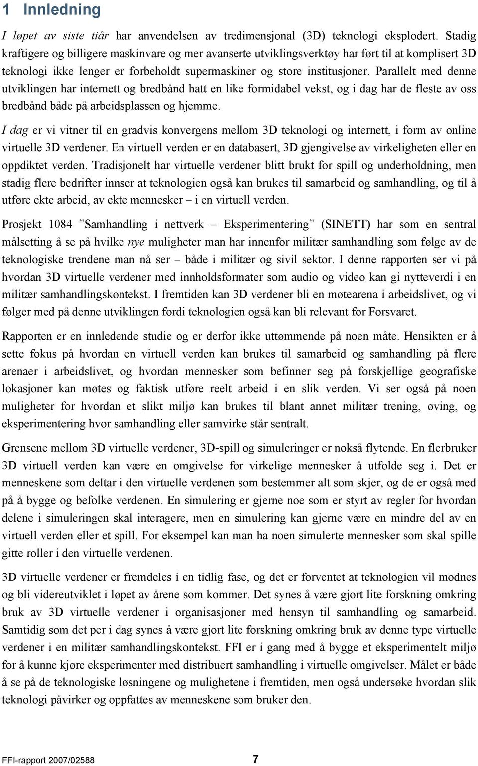 Parallelt med denne utviklingen har internett og bredbånd hatt en like formidabel vekst, og i dag har de fleste av oss bredbånd både på arbeidsplassen og hjemme.