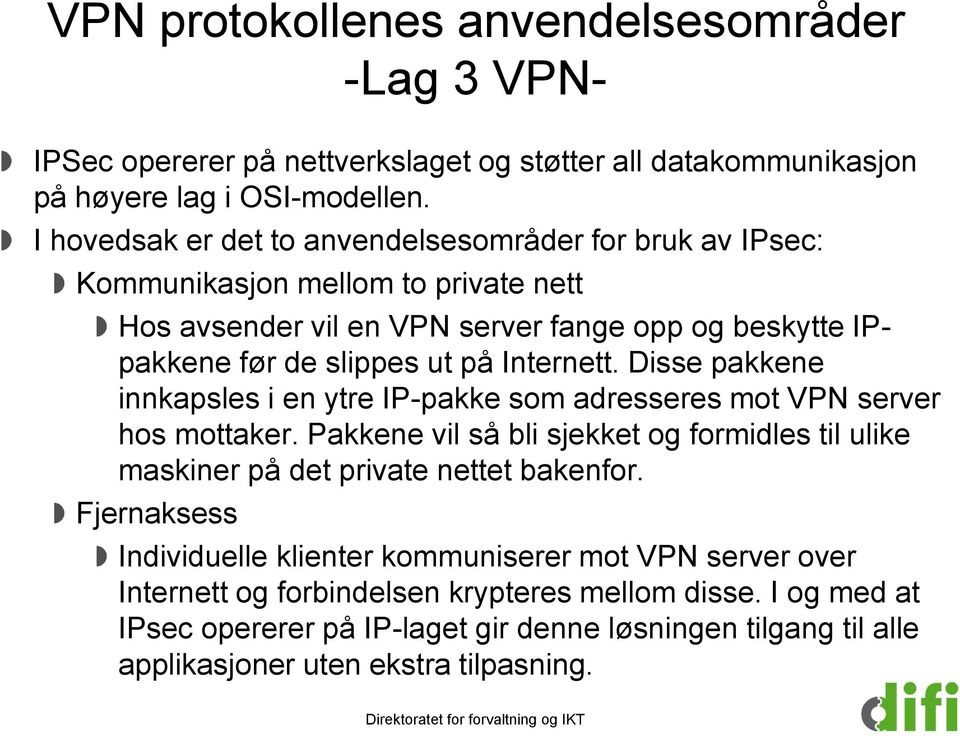 Internett. Disse pakkene innkapsles i en ytre IP-pakke som adresseres mot VPN server hos mottaker.