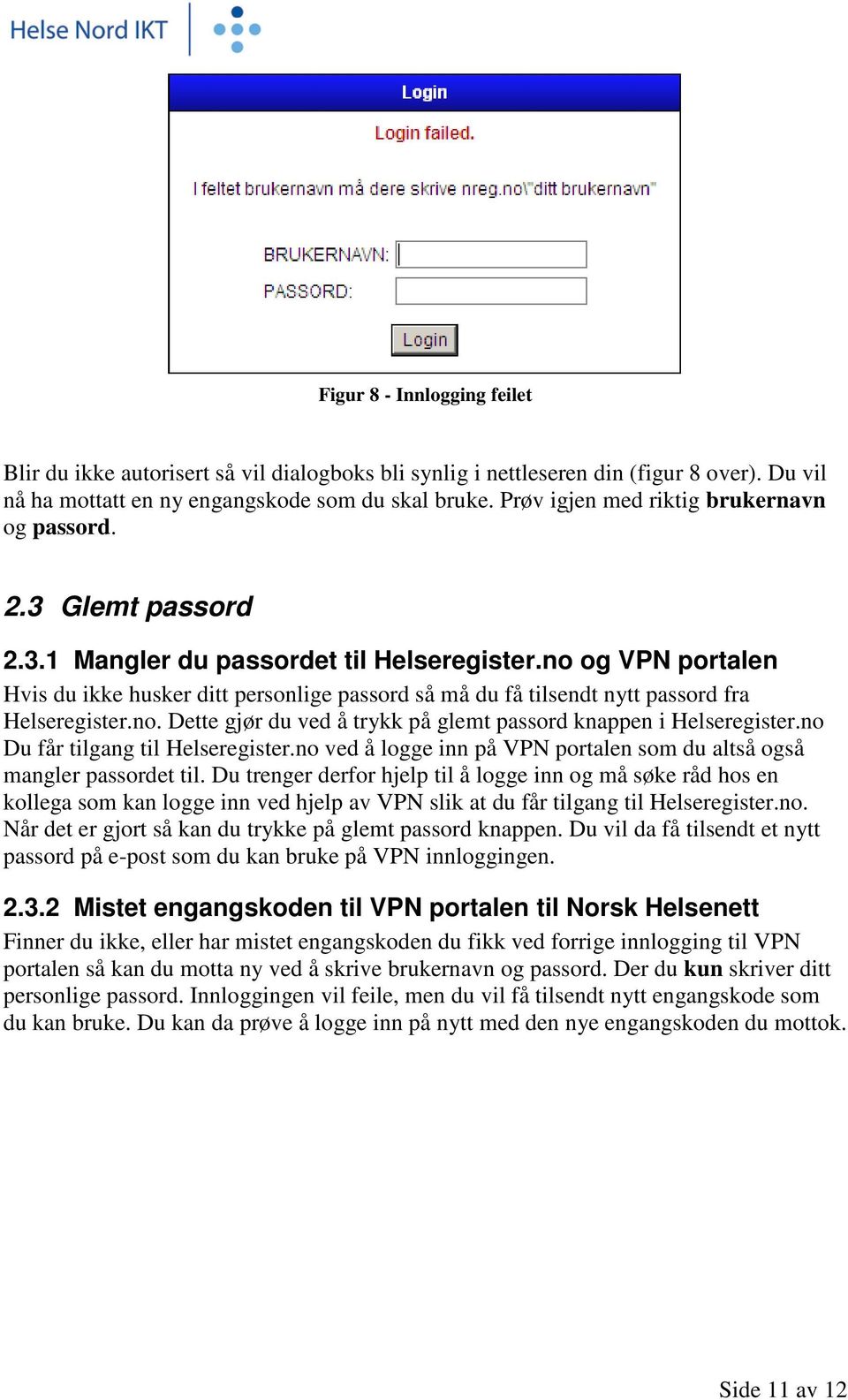 no og VPN portalen Hvis du ikke husker ditt personlige passord så må du få tilsendt nytt passord fra Helseregister.no. Dette gjør du ved å trykk på glemt passord knappen i Helseregister.