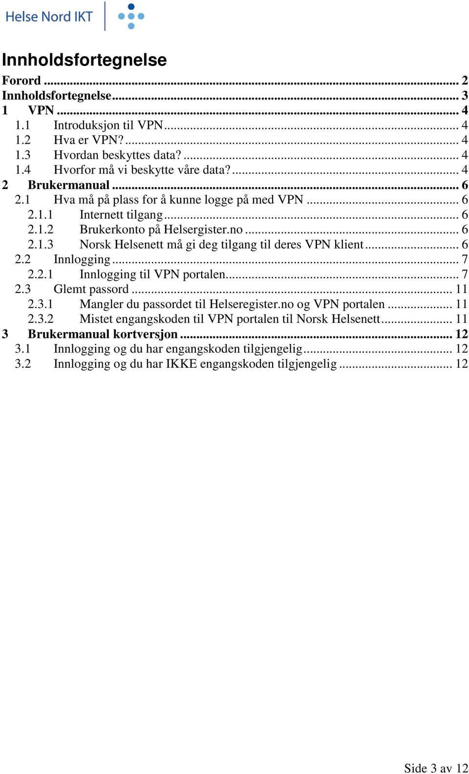 .. 6 2.2 Innlogging... 7 2.2.1 Innlogging til VPN portalen... 7 2.3 Glemt passord... 11 2.3.1 Mangler du passordet til Helseregister.no og VPN portalen... 11 2.3.2 Mistet engangskoden til VPN portalen til Norsk Helsenett.