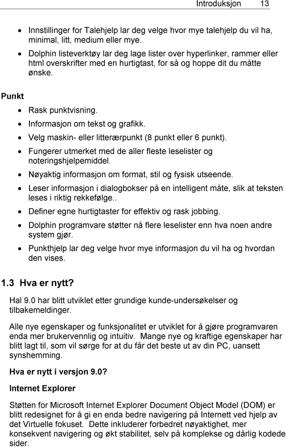 Informasjon om tekst og grafikk. Velg maskin- eller litterærpunkt (8 punkt eller 6 punkt). Fungerer utmerket med de aller fleste leselister og noteringshjelpemiddel.