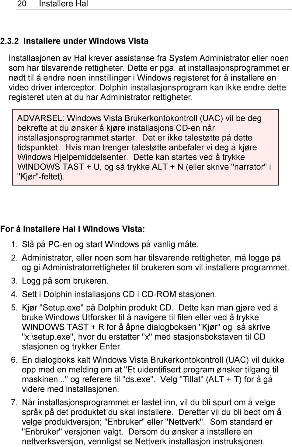 Dolphin installasjonsprogram kan ikke endre dette registeret uten at du har Administrator rettigheter.