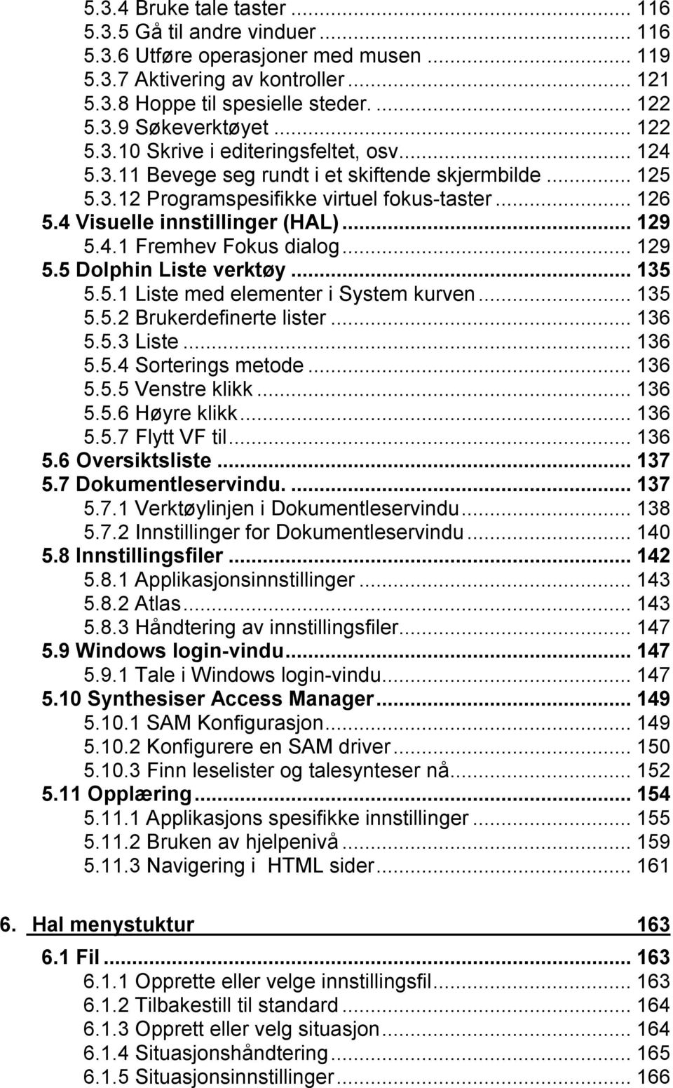 4.1 Fremhev Fokus dialog...129 5.5 Dolphin Liste verktøy...135 5.5.1 Liste med elementer i System kurven...135 5.5.2 Brukerdefinerte lister...136 5.5.3 Liste...136 5.5.4 Sorterings metode...136 5.5.5 Venstre klikk.