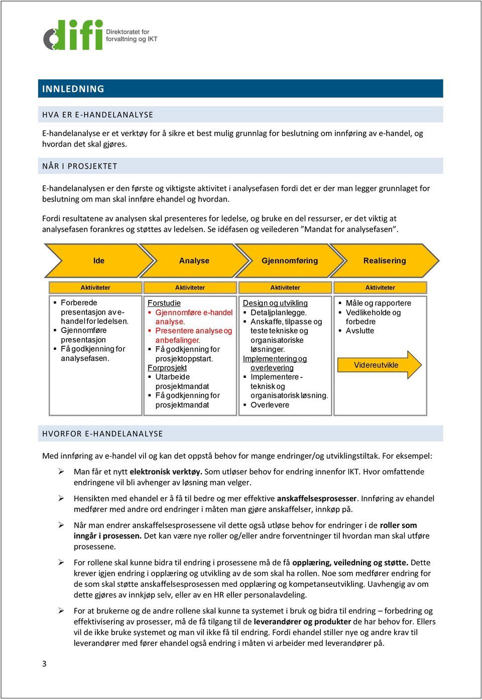 Fordi resultatene av analysen skal presenteres for ledelse, og bruke en del ressurser, er det viktig at analysefasen forankres og støttes av ledelsen.