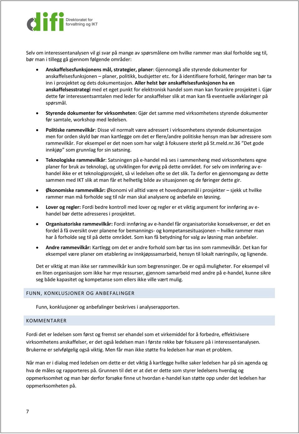 Aller helst bør anskaffelsesfunksjonen ha en anskaffelsesstrategi med et eget punkt for elektronisk handel som man kan forankre prosjektet i.