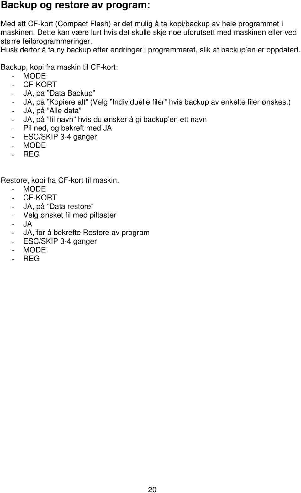 Husk derfor å ta ny backup etter endringer i programmeret, slik at backup en er oppdatert.