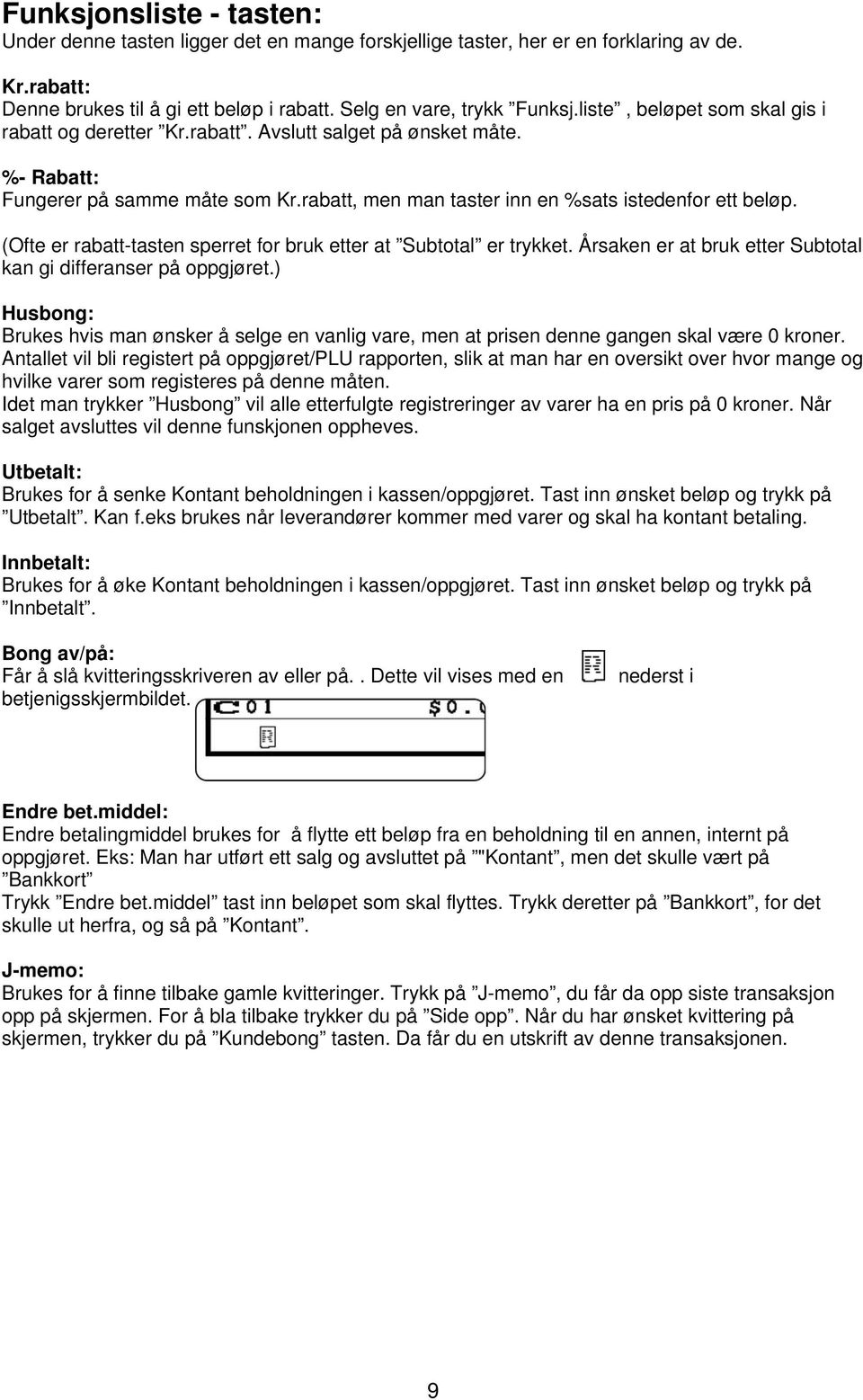 (Ofte er rabatt-tasten sperret for bruk etter at Subtotal er trykket. Årsaken er at bruk etter Subtotal kan gi differanser på oppgjøret.