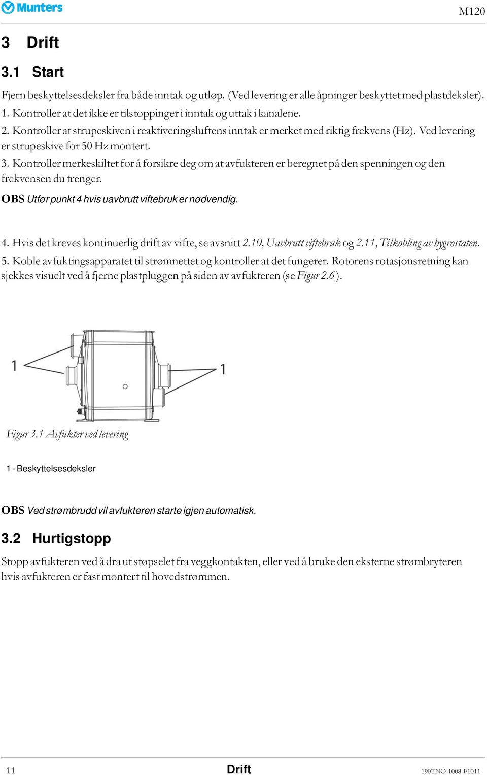 Ved levering er strupeskive for 50 Hz montert. 3. Kontroller merkeskiltet for å forsikre deg om at avfukteren er beregnet på den spenningen og den frekvensen du trenger.