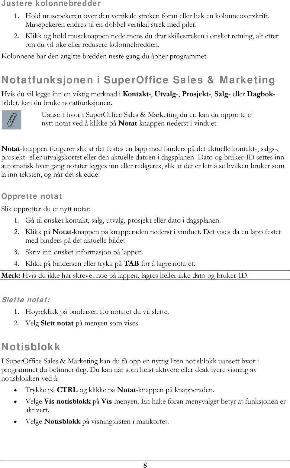 Notatfunksjonen i SuperOffice Sales & Marketing Hvis du vil legge inn en viktig merknad i Kontakt-, Utvalg-, Prosjekt-, Salg- eller Dagbokbildet, kan du bruke notatfunksjonen.