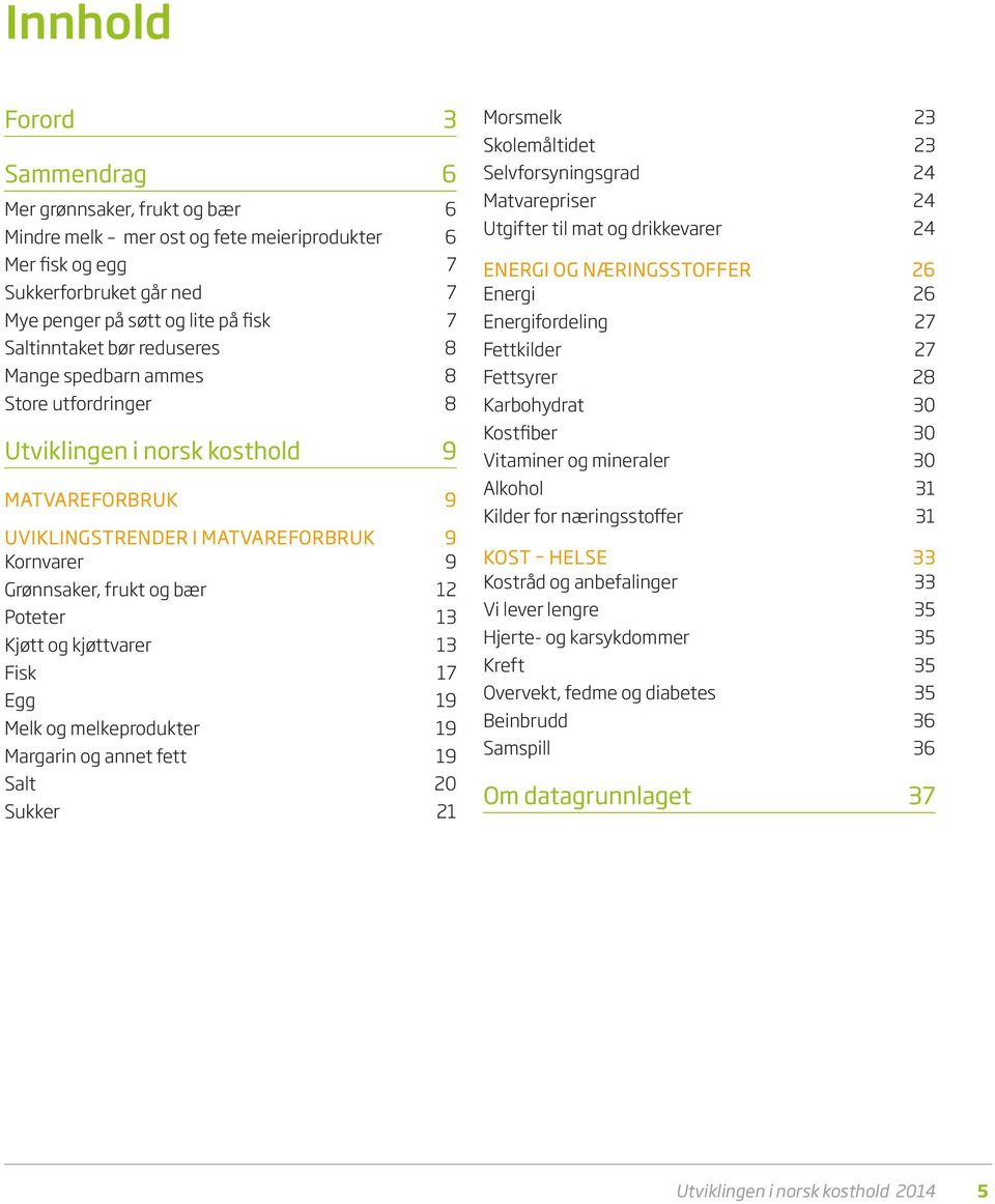 Poteter 13 Kjøtt og kjøttvarer 13 Fisk 17 Egg 19 Melk og melkeprodukter 19 Margarin og annet fett 19 Salt 20 Sukker 21 Morsmelk 23 Skolemåltidet 23 Selvforsyningsgrad 24 Matvarepriser 24 Utgifter til