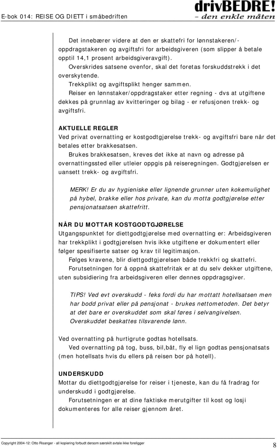 Reiser en lønnstaker/oppdragstaker etter regning - dvs at utgiftene dekkes på grunnlag av kvitteringer og bilag - er refusjonen trekk- og avgiftsfri.