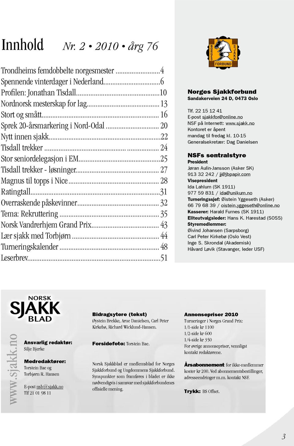 ..31 Overraskende påskevinner... 32 Tema: Rekruttering... 35 Norsk Vandrerhjem Grand Prix...43 Lær sjakk med Torbjørn... 44 Turneringskalender... 48 Leserbrev.