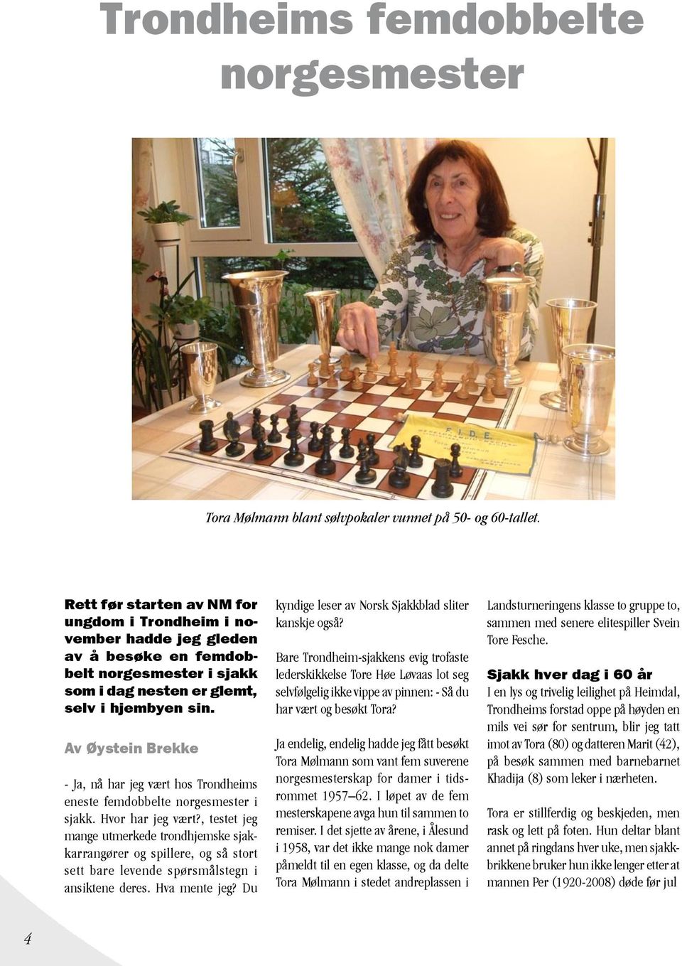 Av Øystein Brekke - Ja, nå har jeg vært hos Trondheims eneste femdobbelte norgesmester i sjakk. Hvor har jeg vært?