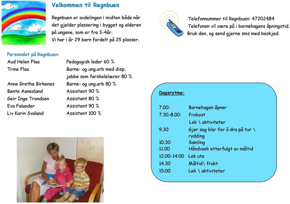 Personalet på Regnbuen: Aud Helen Flaa Pedagogisk leder 60 % Trine Flaa Barne- og ung.arb med disp. jobbe som førskolelærer 80 % Anne Grethe Birkenes Barne- og ung.