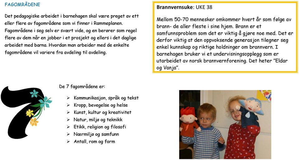 Hvordan man arbeider med de enkelte fagområdene vil variere fra avdeling til avdeling. Brannvernsuke: UKE 38 Mellom 50-70 mennesker omkommer hvert år som følge av brann- de aller fleste i sine hjem.