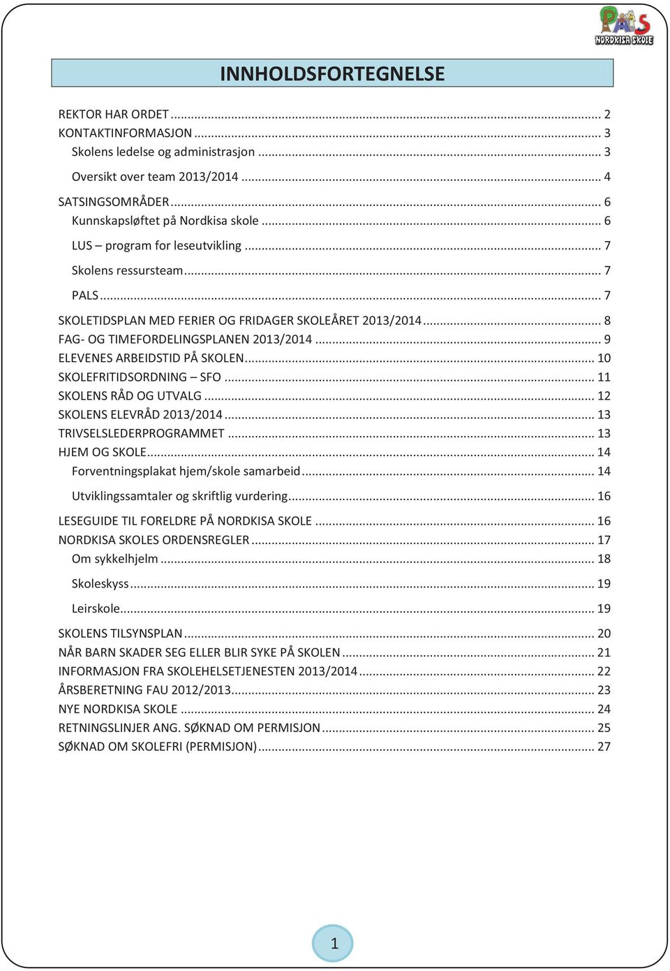 .. 9 ELEVENES ARBEIDSTID PÅ SKOLEN... 10 SKOLEFRITIDSORDNING SFO... 11 SKOLENS RÅD OG UTVALG... 12 SKOLENS ELEVRÅD 2013/2014... 13 TRIVSELSLEDERPROGRAMMET... 13 HJEM OG SKOLE.