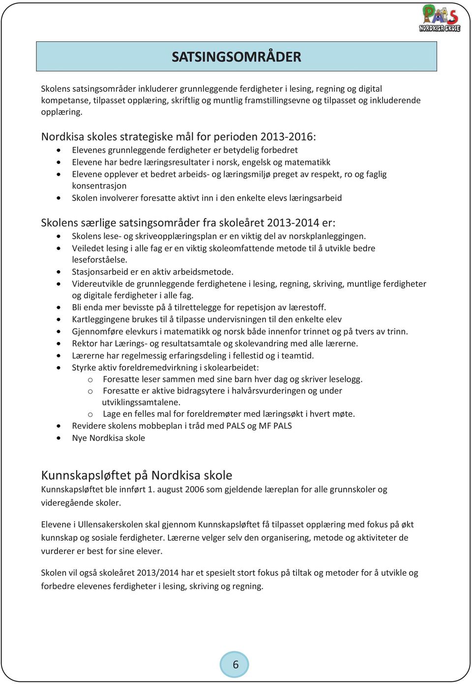 Nordkisa skoles strategiske mål for perioden 2013-2016: Elevenes grunnleggende ferdigheter er betydelig forbedret Elevene har bedre læringsresultater i norsk, engelsk og matematikk Elevene opplever