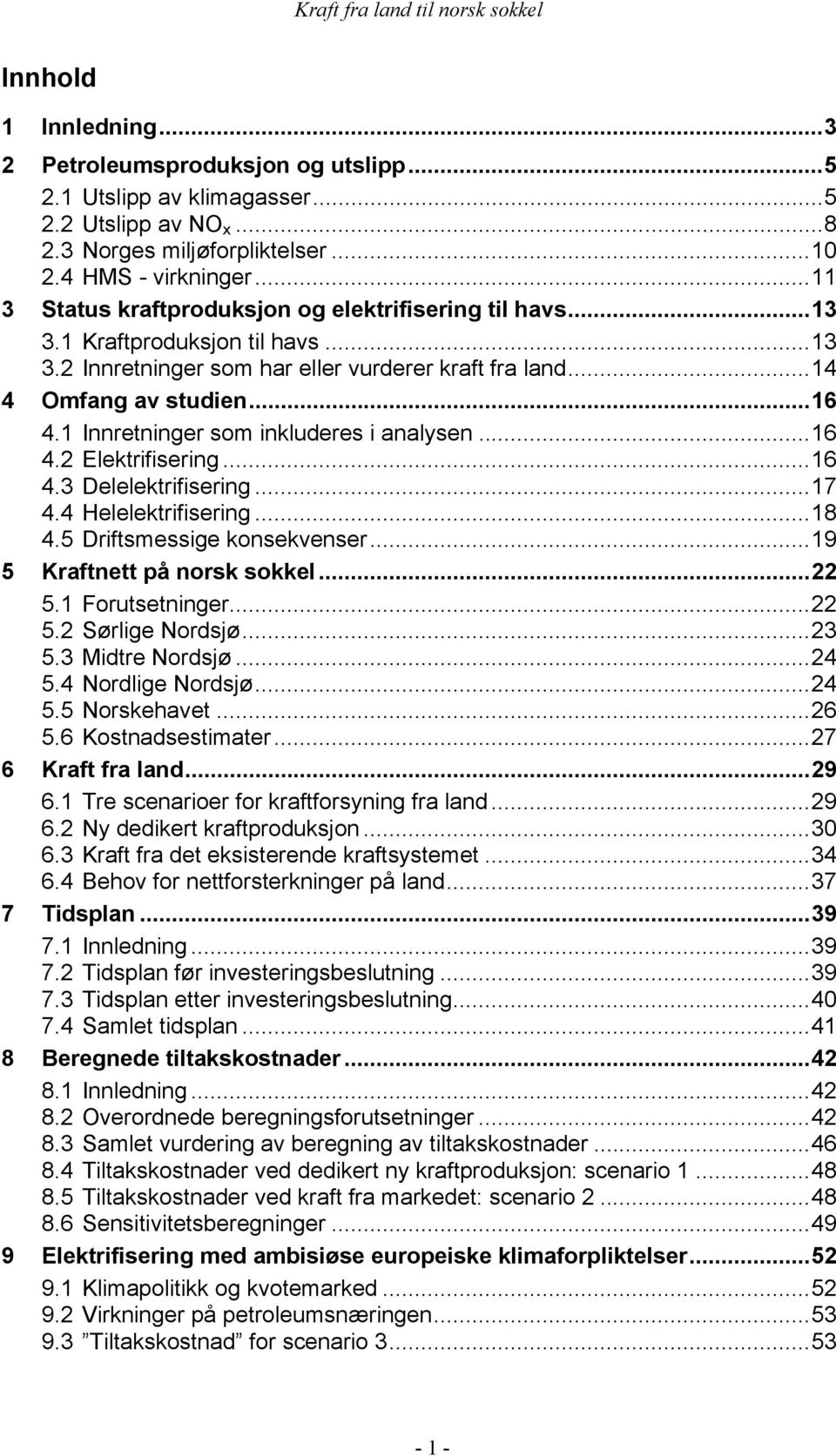 1 Innretninger som inkluderes i analysen...16 4.2 Elektrifisering...16 4.3 Delelektrifisering...17 4.4 Helelektrifisering...18 4.5 Driftsmessige konsekvenser...19 5 Kraftnett på norsk sokkel...22 5.