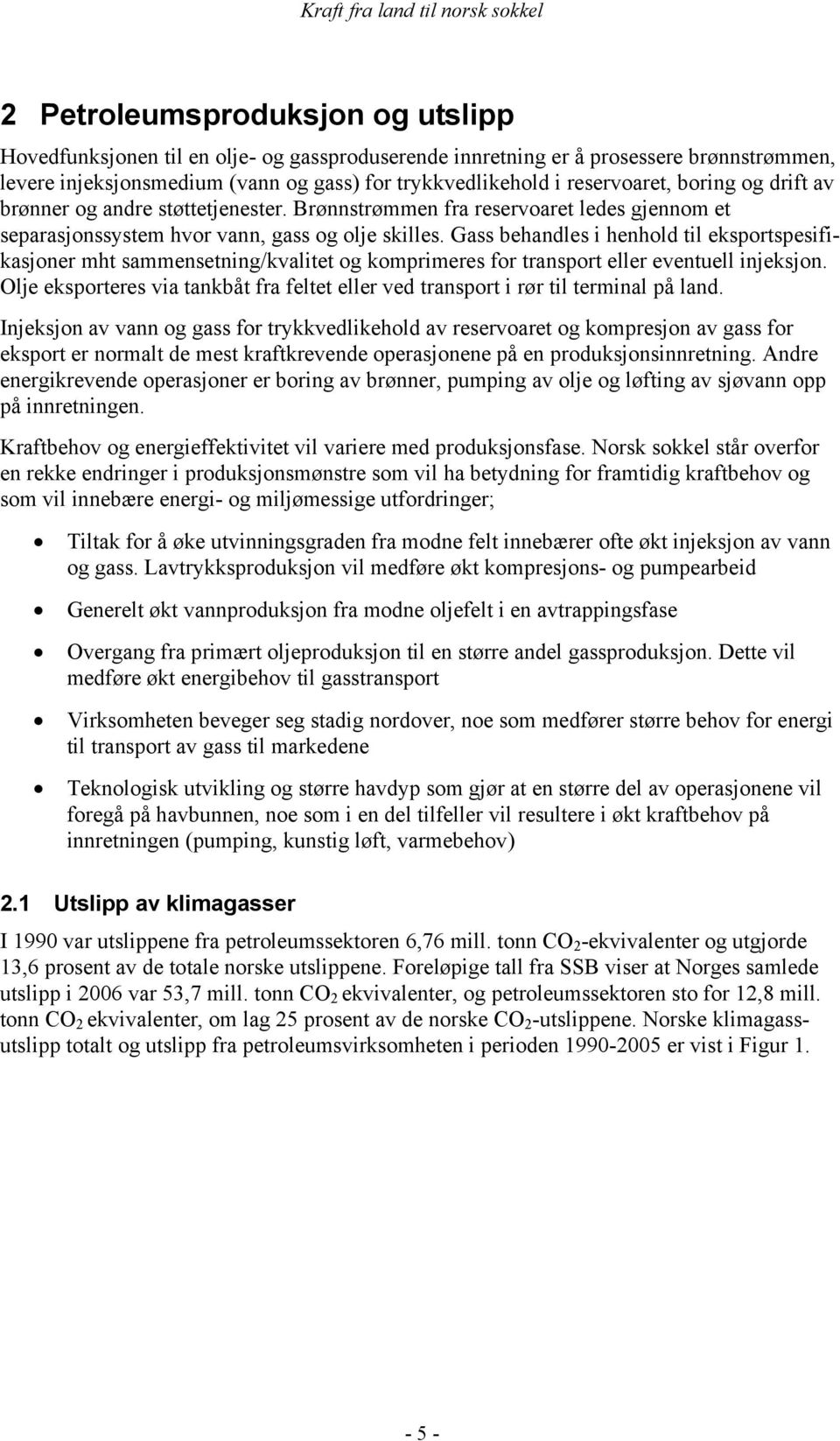 Gass behandles i henhold til eksportspesifikasjoner mht sammensetning/kvalitet og komprimeres for transport eller eventuell injeksjon.