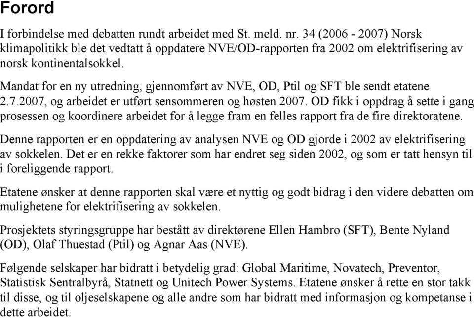 Mandat for en ny utredning, gjennomført av NVE, OD, Ptil og SFT ble sendt etatene 2.7.2007, og arbeidet er utført sensommeren og høsten 2007.