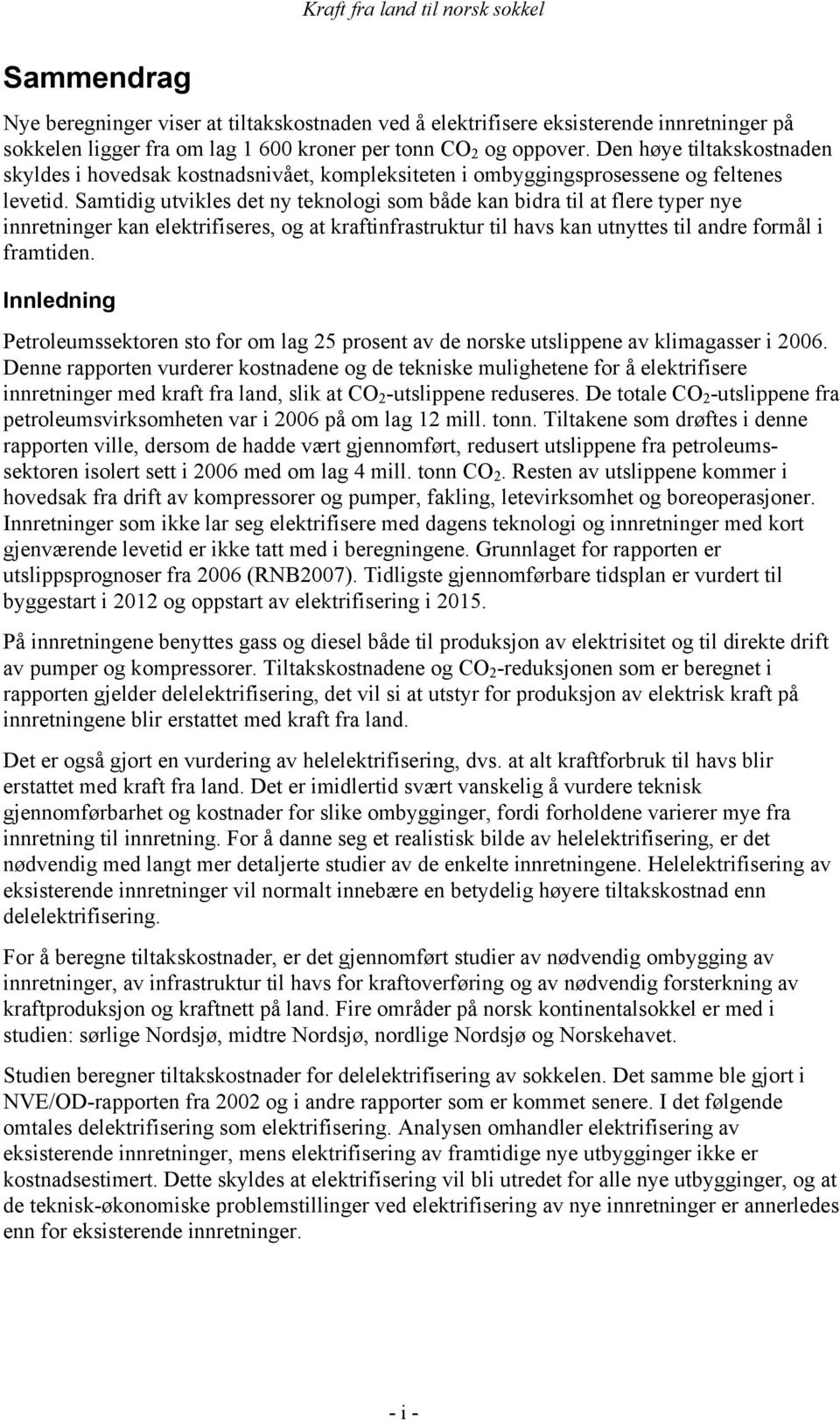 Samtidig utvikles det ny teknologi som både kan bidra til at flere typer nye innretninger kan elektrifiseres, og at kraftinfrastruktur til havs kan utnyttes til andre formål i framtiden.