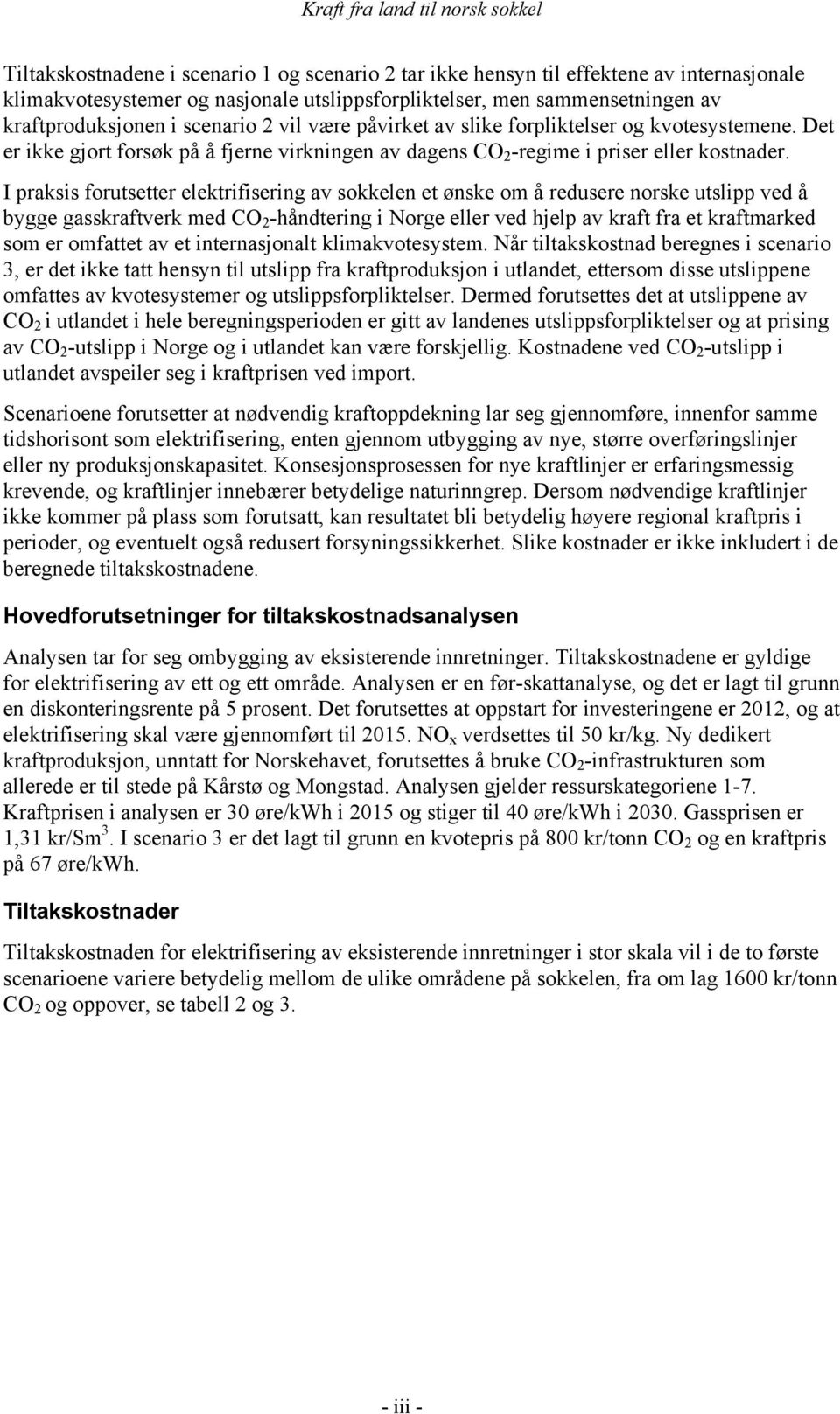 I praksis forutsetter elektrifisering av sokkelen et ønske om å redusere norske utslipp ved å bygge gasskraftverk med CO 2 -håndtering i Norge eller ved hjelp av kraft fra et kraftmarked som er