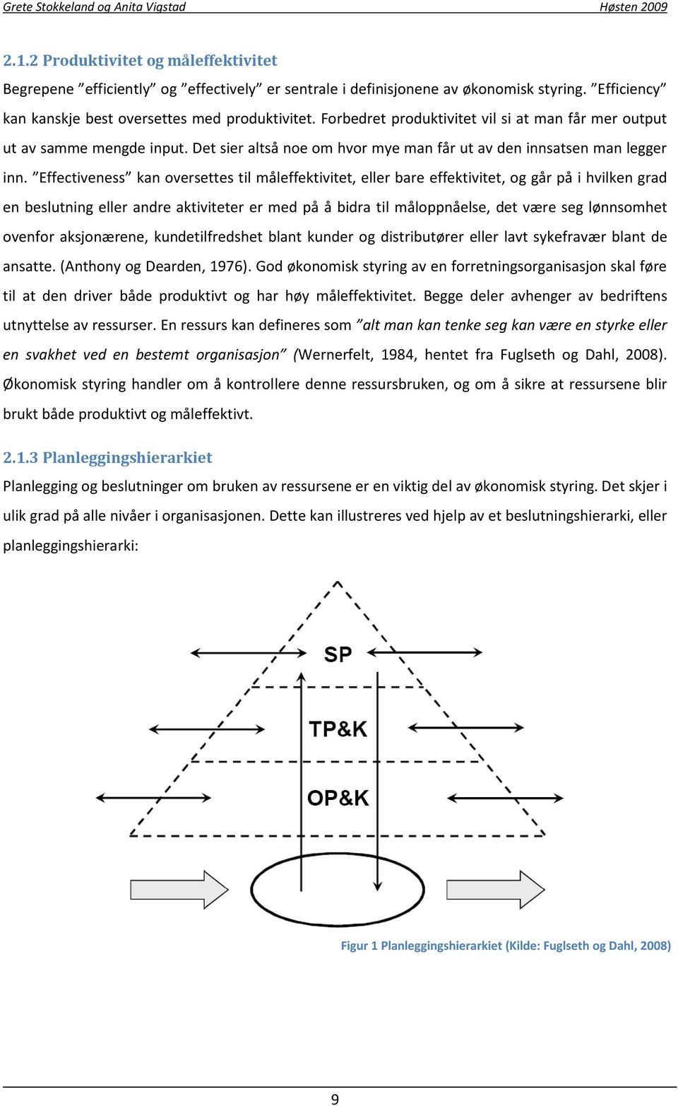 Effectiveness kan oversettes til måleffektivitet, eller bare effektivitet, og går på i hvilken grad en beslutning eller andre aktiviteter er med på å bidra til måloppnåelse, det være seg lønnsomhet