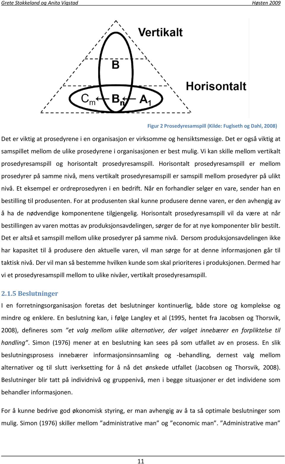 Horisontalt prosedyresamspill er mellom prosedyrer på samme nivå, mens vertikalt prosedyresamspill er samspill mellom prosedyrer på ulikt nivå. Et eksempel er ordreprosedyren i en bedrift.