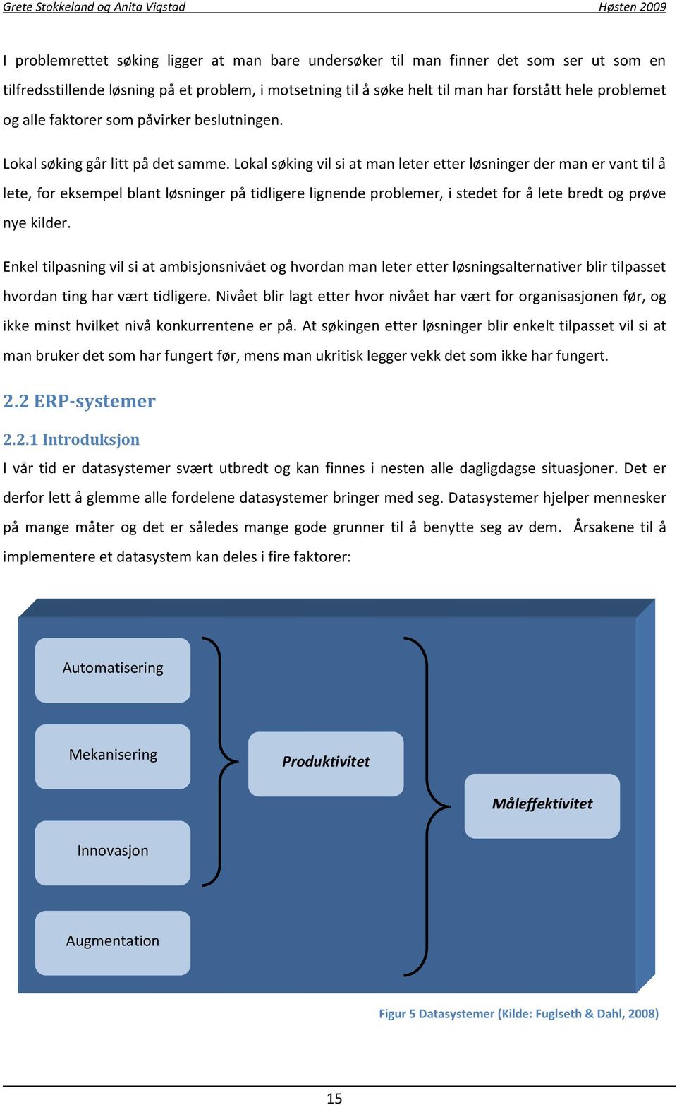 Lokal søking vil si at man leter etter løsninger der man er vant til å lete, for eksempel blant løsninger på tidligere lignende problemer, i stedet for å lete bredt og prøve nye kilder.