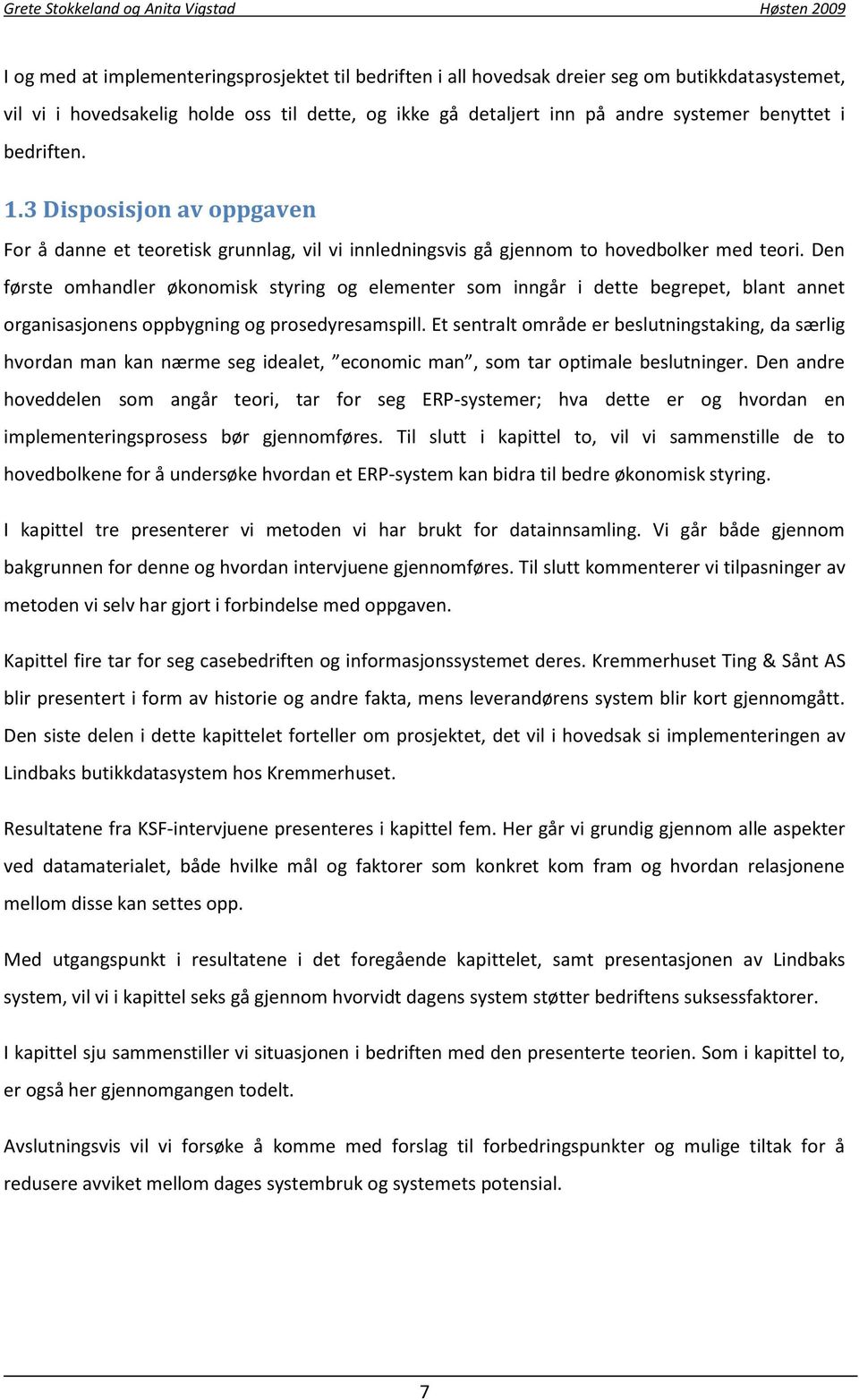 Den første omhandler økonomisk styring og elementer som inngår i dette begrepet, blant annet organisasjonens oppbygning og prosedyresamspill.