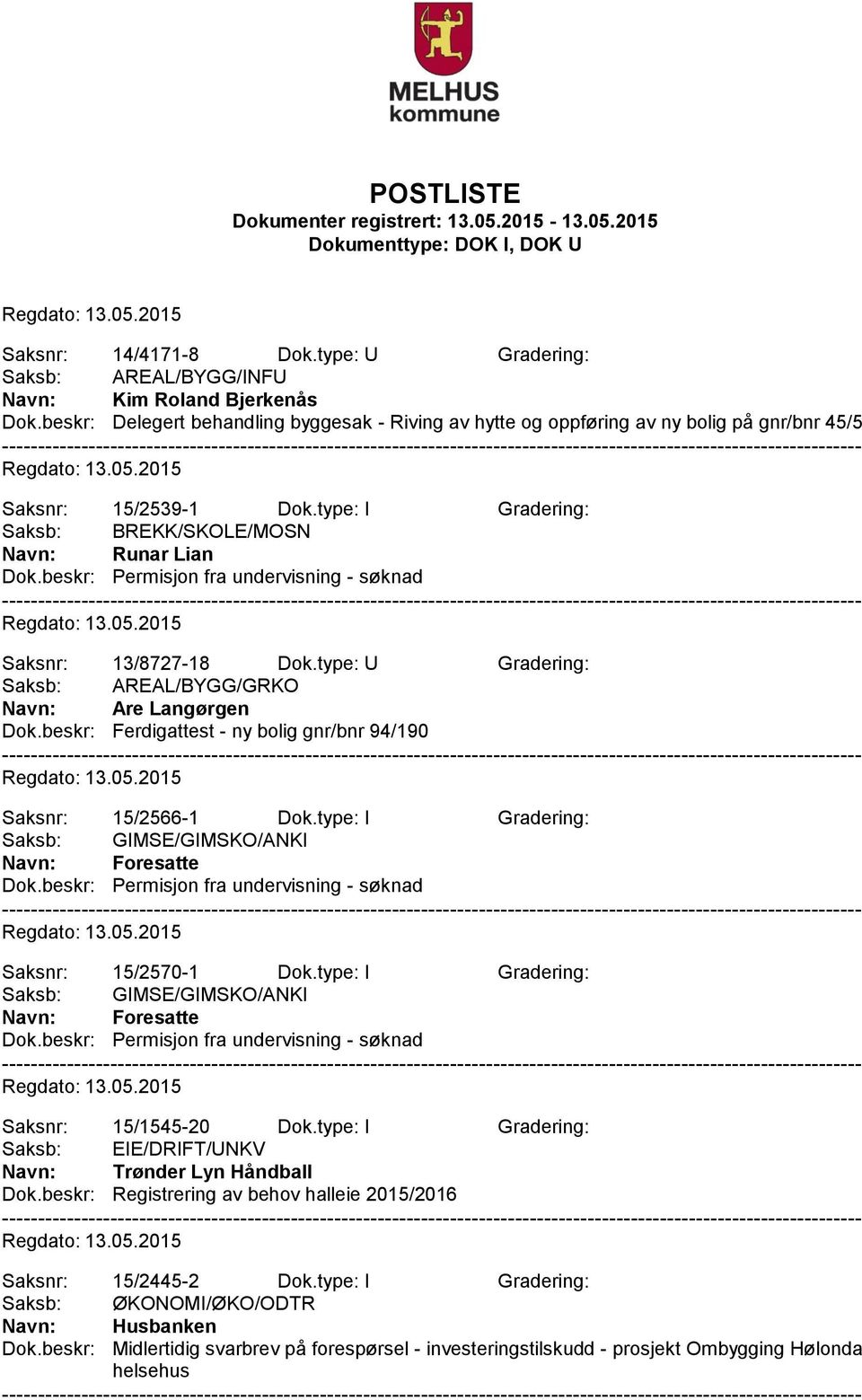 beskr: Permisjon fra undervisning - søknad Saksnr: 13/8727-18 Dok.type: U Gradering: Saksb: AREAL/BYGG/GRKO Navn: Are Langørgen Dok.beskr: Ferdigattest - ny bolig gnr/bnr 94/190 Saksnr: 15/2566-1 Dok.