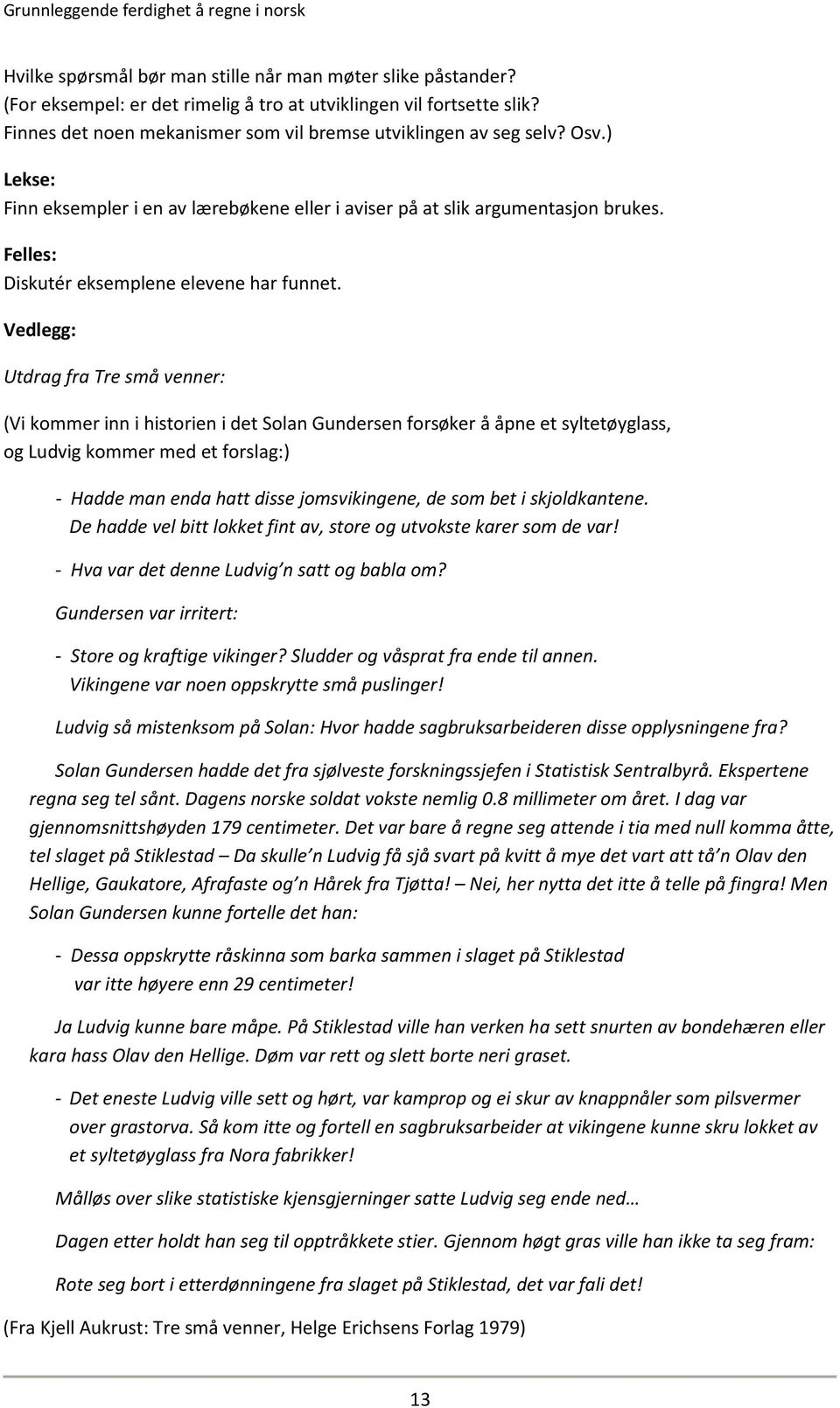 Vedlegg: Utdrag fra Tre små venner: (Vi kommer inn i historien i det Solan Gundersen forsøker å åpne et syltetøyglass, og Ludvig kommer med et forslag:) - Hadde man enda hatt disse jomsvikingene, de