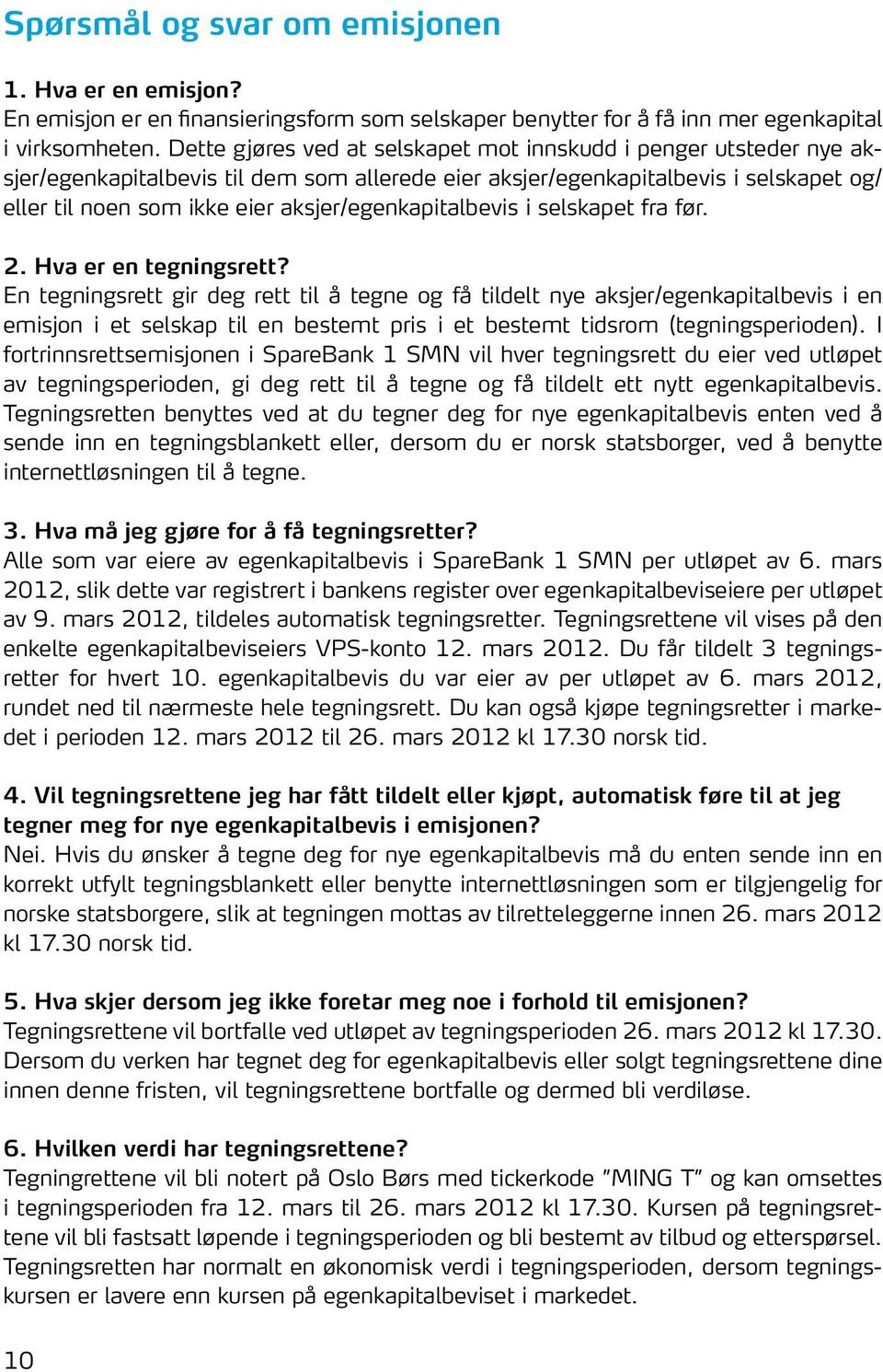 aksjer/egenkapitalbevis i selskapet fra før. 2. Hva er en tegningsrett?