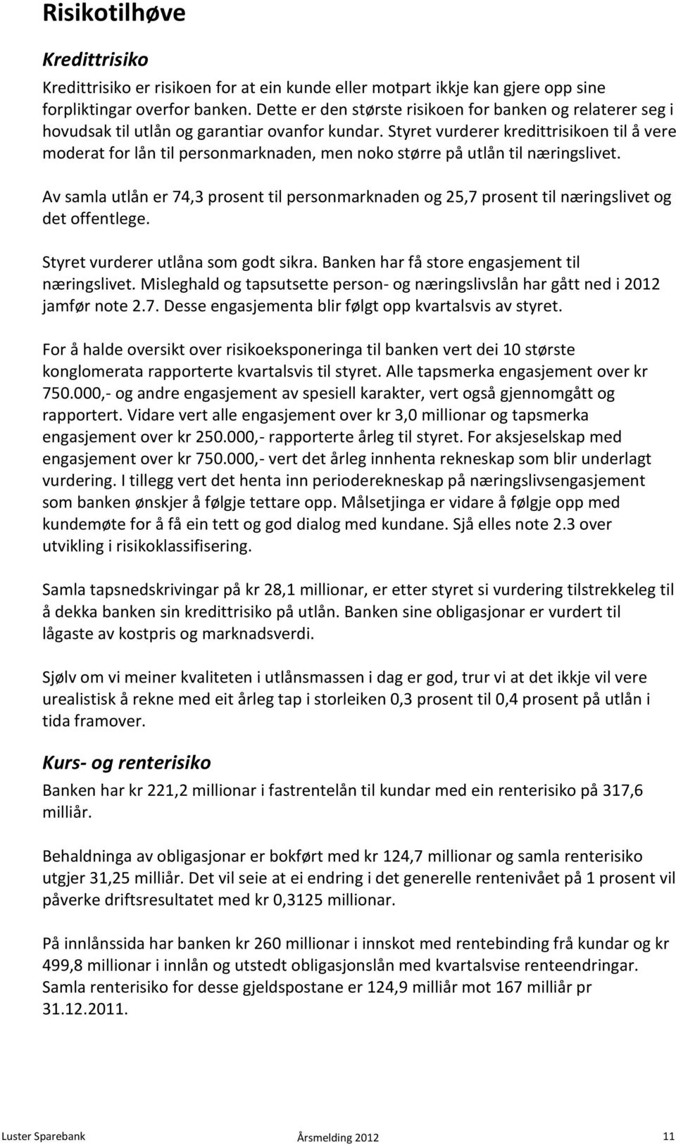 Styret vurderer kredittrisikoen til å vere moderat for lån til personmarknaden, men noko større på utlån til næringslivet.