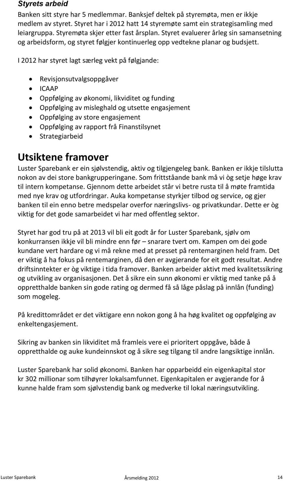 I 2012 har styret lagt særleg vekt på følgjande: Revisjonsutvalgsoppgåver ICAAP Oppfølging av økonomi, likviditet og funding Oppfølging av misleghald og utsette engasjement Oppfølging av store