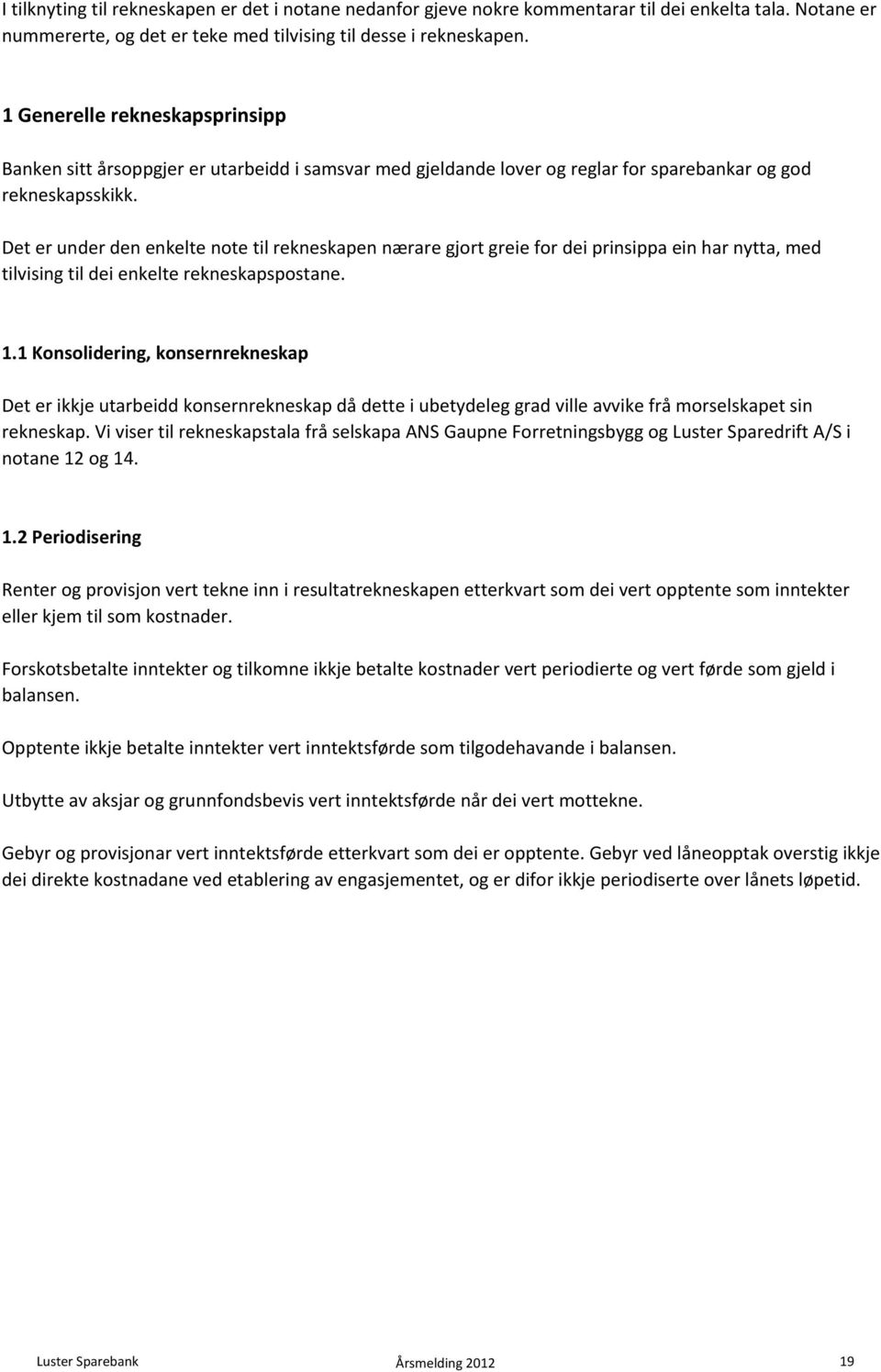 Det er under den enkelte note til rekneskapen nærare gjort greie for dei prinsippa ein har nytta, med tilvising til dei enkelte rekneskapspostane. 1.