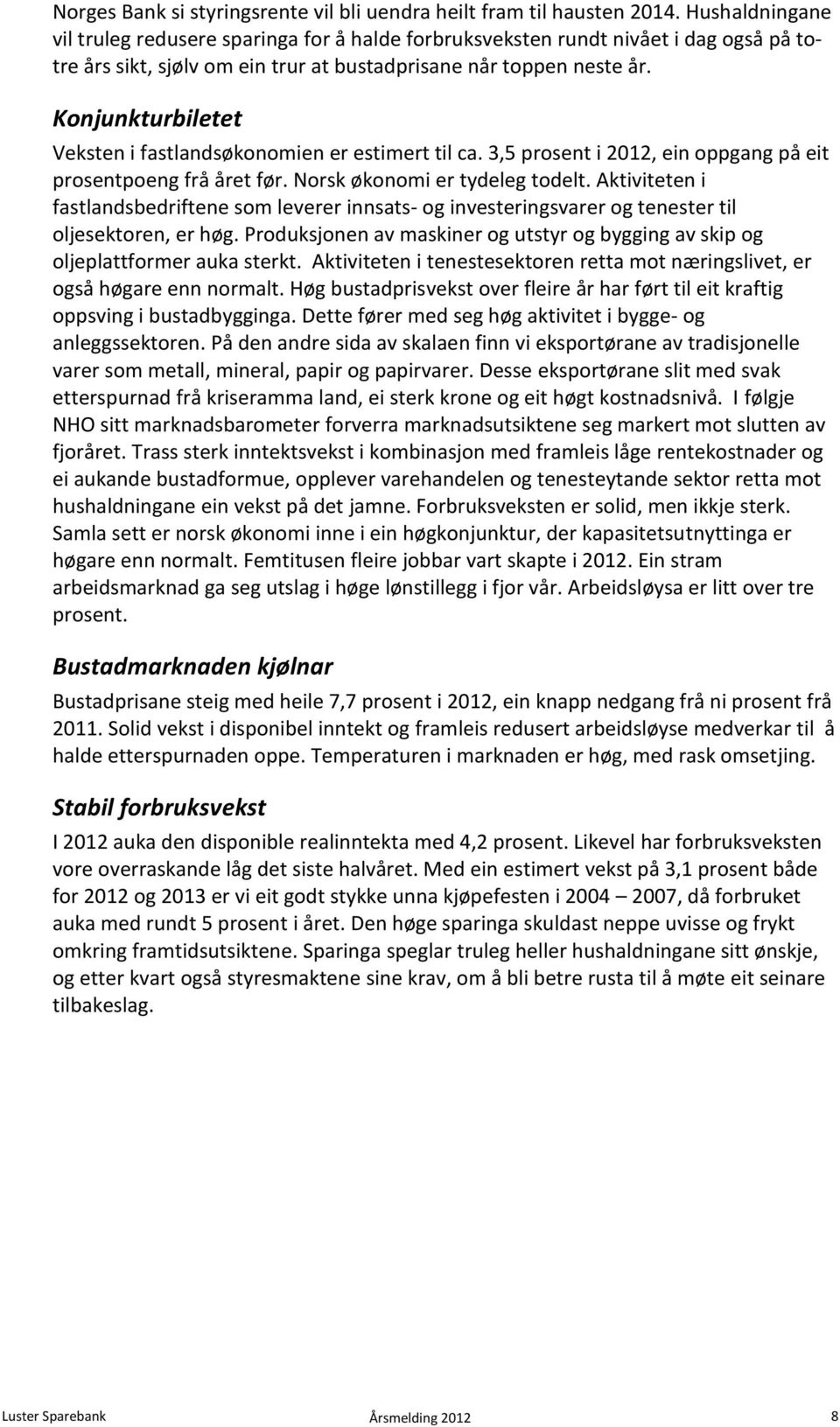 Konjunkturbiletet Veksten i fastlandsøkonomien er estimert til ca. 3,5 prosent i 2012, ein oppgang på eit prosentpoeng frå året før. Norsk økonomi er tydeleg todelt.