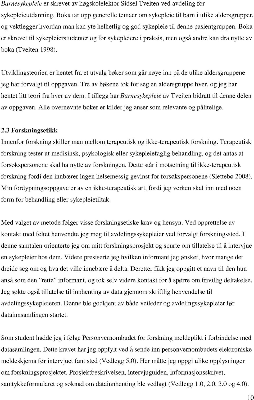 Boka er skrevet til sykepleierstudenter og for sykepleiere i praksis, men også andre kan dra nytte av boka (Tveiten 1998).