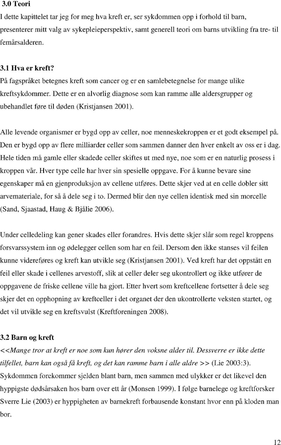 Dette er en alvorlig diagnose som kan ramme alle aldersgrupper og ubehandlet føre til døden (Kristjansen 2001).