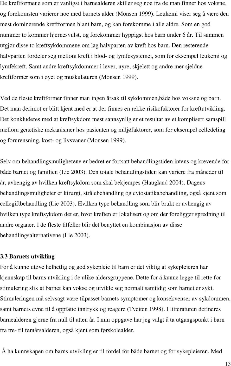 Til sammen utgjør disse to kreftsykdommene om lag halvparten av kreft hos barn. Den resterende halvparten fordeler seg mellom kreft i blod- og lymfesystemet, som for eksempel leukemi og lymfekreft.